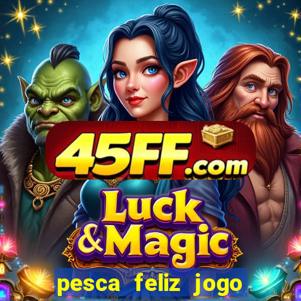 pesca feliz jogo de aposta
